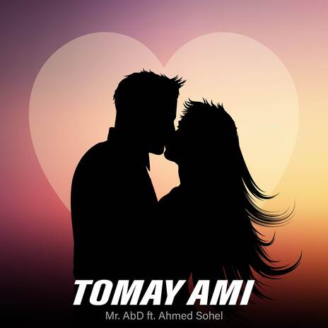 Tomay Ami ft. Ahmed Sohel | Boomplay Music