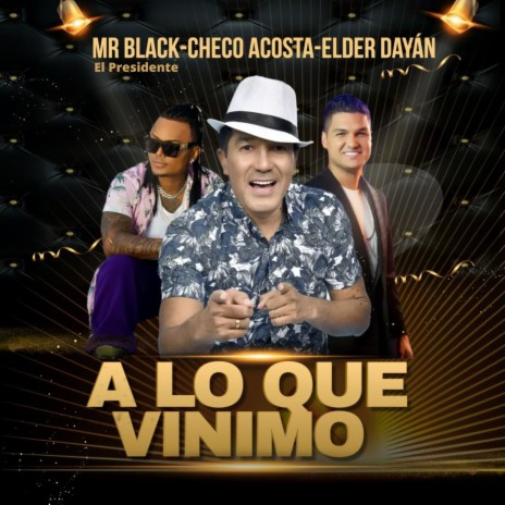 A Lo Que Vinimo ft. Elder Dayan Diaz & Mr Black El Presidente | Boomplay Music