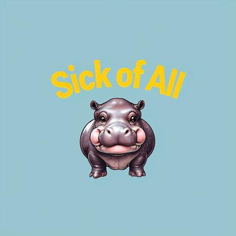 Sick of all | Boomplay Music