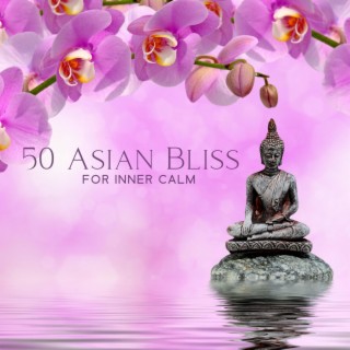 50 Asian Bliss for Inner Calm: Chinese & Japanese Classical Indian Flute Deep Meditation, Chakra Restoration, Yoga, Reiki, and Study