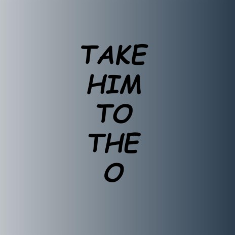 Take Him To The O | Boomplay Music