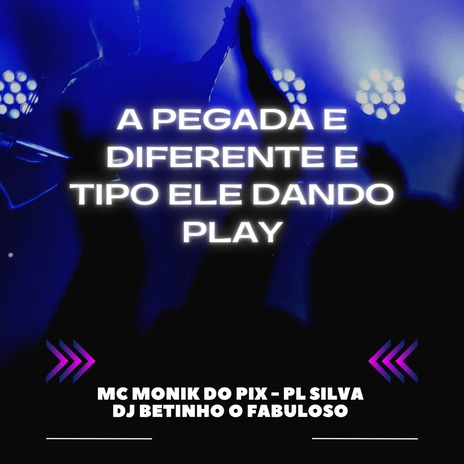 A PEGA E DIFERENTE E TIPO ELE DANDO PLAY ft. Mc Monik do pix & DJ PL SILVA | Boomplay Music