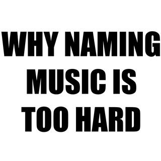 Why naming music is too hard