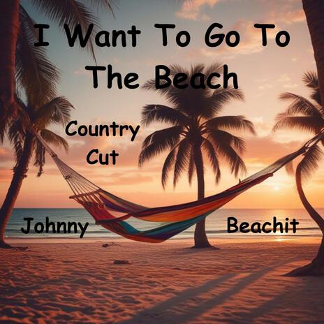 I Want To Go To The Beach (Country Cut)