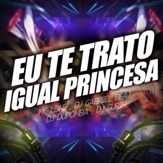 Eu Te Trato Igual Princesa