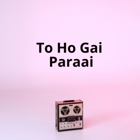 To Ho Gai Paraai | Boomplay Music