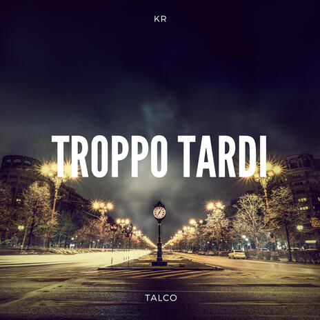 Troppo Tardi ft. KR | Boomplay Music