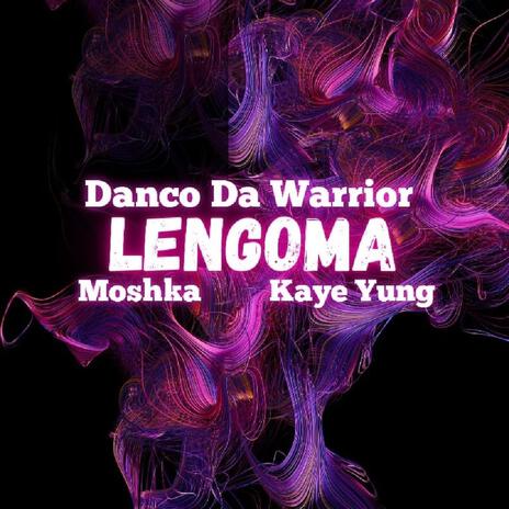 Lengoma ft. DANCO DA WARRIOR, KAYE YUNG & MOSHKA | Boomplay Music