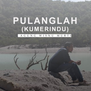 Pulanglah (Kumerindu)