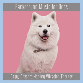 Background Music For Dogs: Doggy Daycare Healing Vibration Therapy