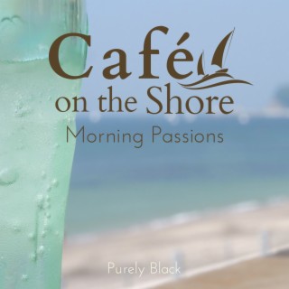Cafe on the Shore - Morning Passions