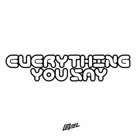 EVERYTHING YOU SAY | Boomplay Music