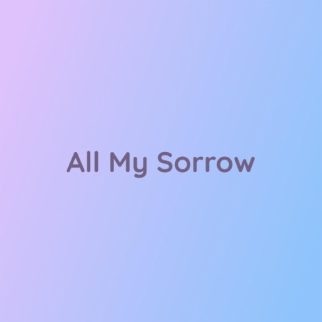 All My Sorrow | Boomplay Music