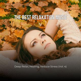 The Best Relaxation Music: Deep Relax, Healing, Reduce Stress, Vol. 4