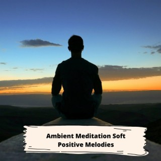 Ambient Meditation Soft Positive Melodies
