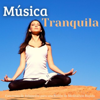 Música Tranquila: Canciones de Relajación para una Sesión de Meditación Rápida