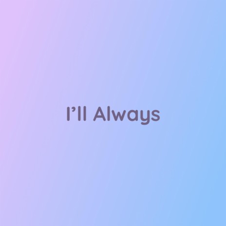 I'll Always | Boomplay Music