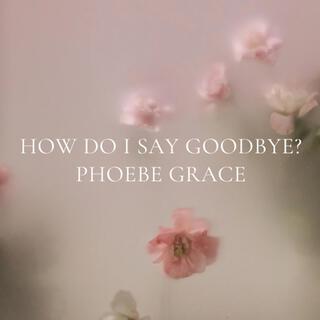 How Do I Say Goodbye?