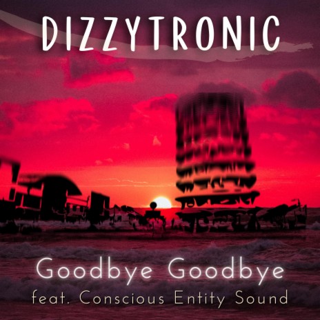 Goodbye Goodbye ft. Conscious Entity Sound | Boomplay Music