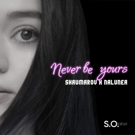 Never Be Yours ft. NALUNEA | Boomplay Music