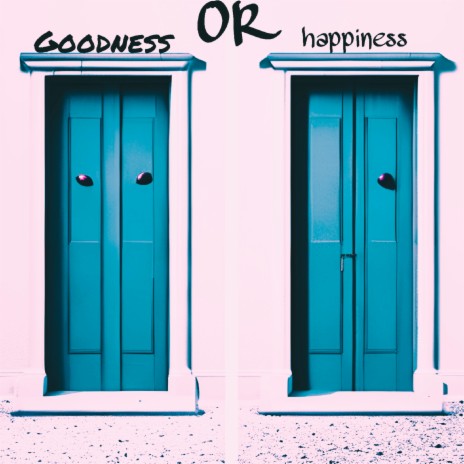 Goodness or Happiness | Boomplay Music