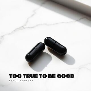 Too True To Be Good