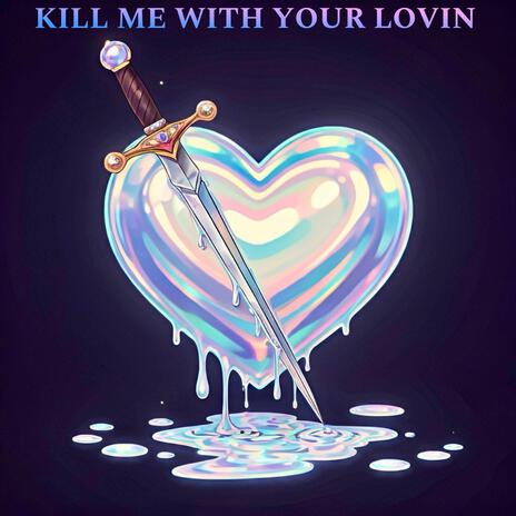 KILL ME WITH YOUR LOVIN | Boomplay Music