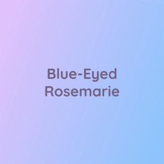 Blue-Eyed Rosemarie