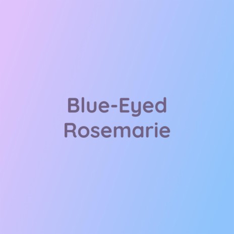 Blue-Eyed Rosemarie | Boomplay Music