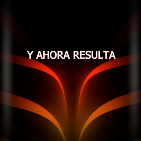 Y AHORA RESULTA | Boomplay Music