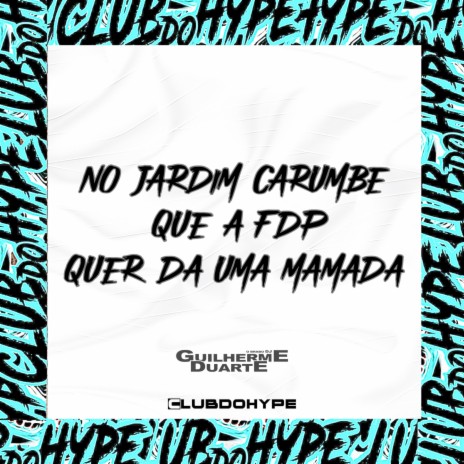 É NO JARDIM CARUMBÉ QUE A FDP QUER DA UMA MAMADA ft. DJ GUILHERME DUARTE | Boomplay Music