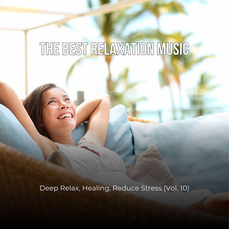 The Best Relaxation Music: Deep Relax, Healing, Reduce Stress, Vol. 10 | Boomplay Music