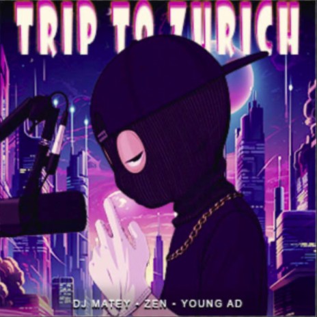 TRIP TO ZURICH ft. ZEN & Young AD | Boomplay Music