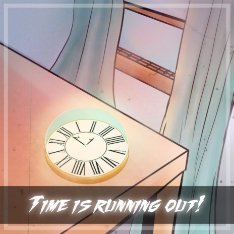 Time Is Running Out! | Boomplay Music