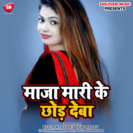 Maaja Mari Ke Chhod Deba ft. Neelam Sagar | Boomplay Music