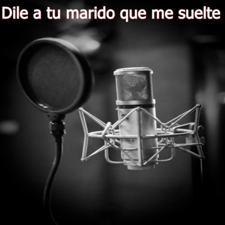 Dile a tu marido que me suelte | Boomplay Music