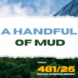 A Handful Of Mud (From 481/25 – Drama in Dinkelsbrück) | Boomplay Music