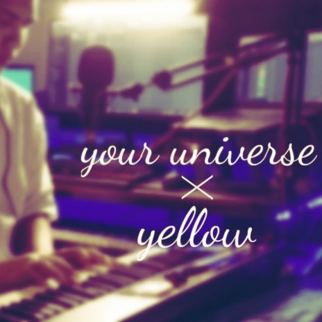Yellow / Your Universe (Medley) | Boomplay Music