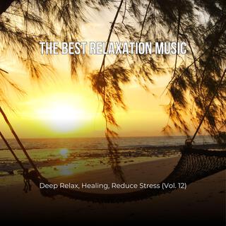 The Best Relaxation Music: Deep Relax, Healing, Reduce Stress, Vol. 12