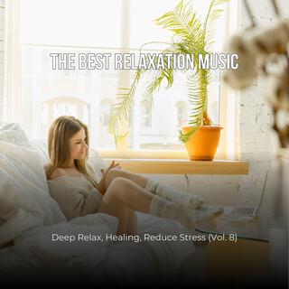 The Best Relaxation Music: Deep Relax, Healing, Reduce Stress, Vol. 8