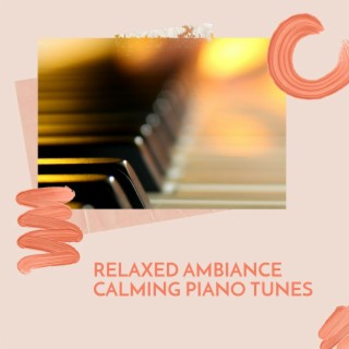 Relaxed Ambiance Calming Piano Tunes