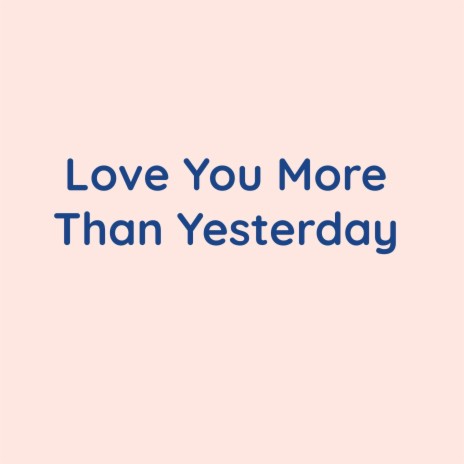 Love You More Than Yesterday | Boomplay Music