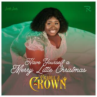 HAVE YOURSELF A MERRY LITTLE CHRISTMAS (Cradle and Crown)