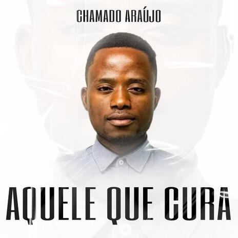 AQUELE QUE CURA ft. Chamado Araújo | Boomplay Music