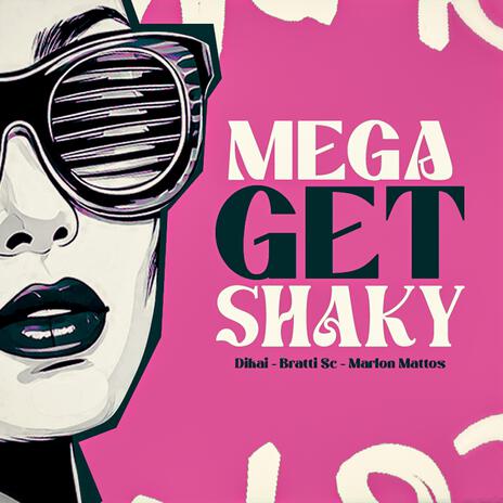 MEGA GET SHAKY ft. DJ Bratti SC & Marlon Mattos Dj | Boomplay Music