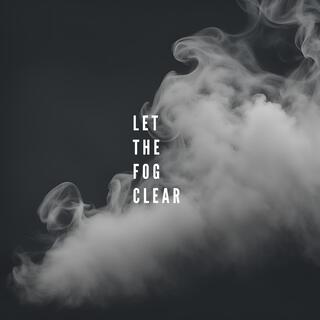 Let The Fog Clear