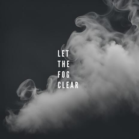 Let The Fog Clear | Boomplay Music