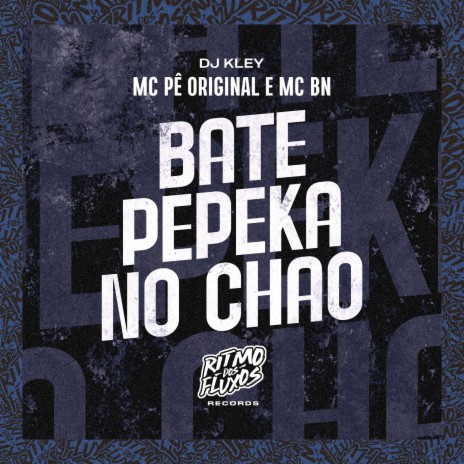 Bate Pepeka no Chão ft. MC BN & DJ Kley | Boomplay Music