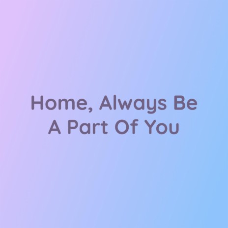 Home, Always Be A Part Of You | Boomplay Music