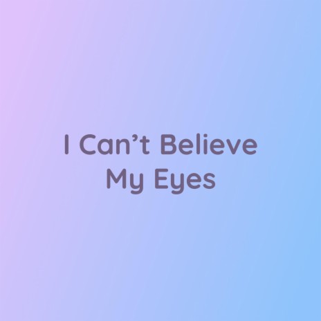 I Can't Believe My Eyes | Boomplay Music